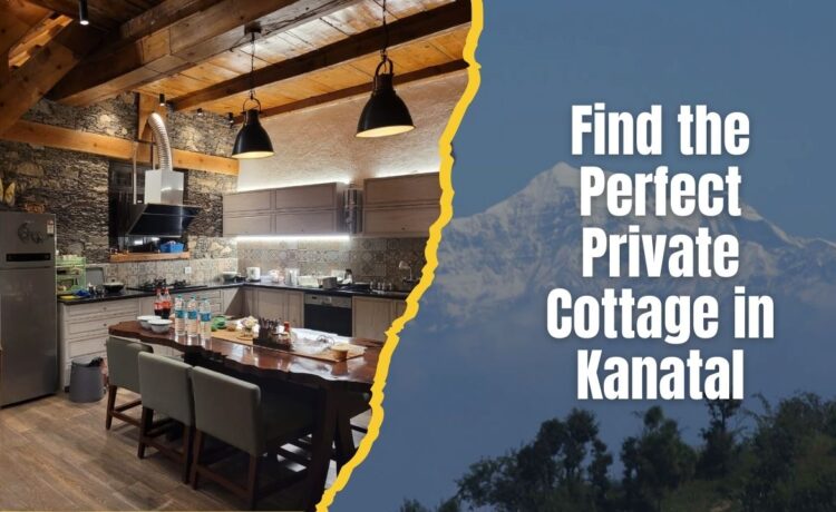 Guide to Finding the Perfect Private Cottage in Kanatal