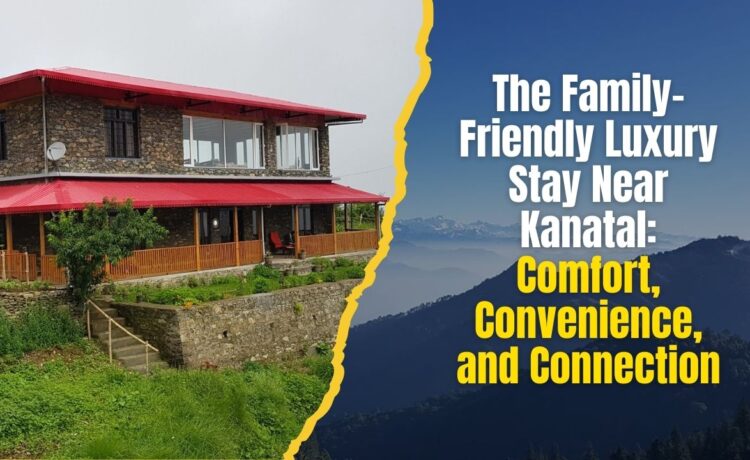 The Family-Friendly Luxury Stay Near Kanatal