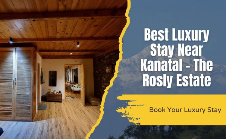 Best Luxury Stay Near Kanatal - The Rosly Estate