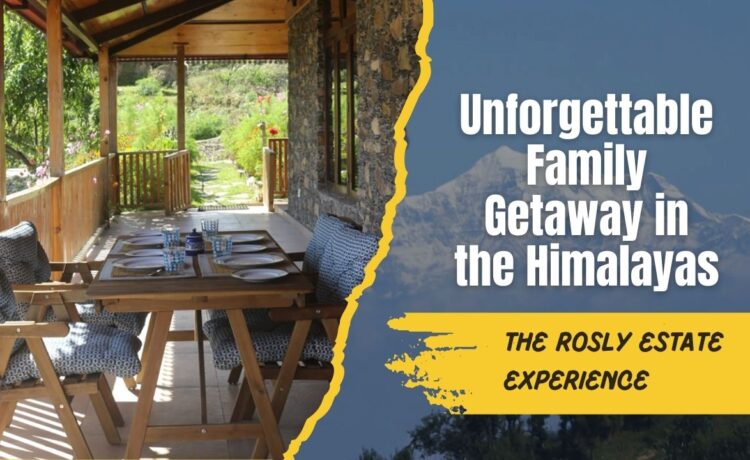 Family-like experience at the Rosly Estate, Kanatal