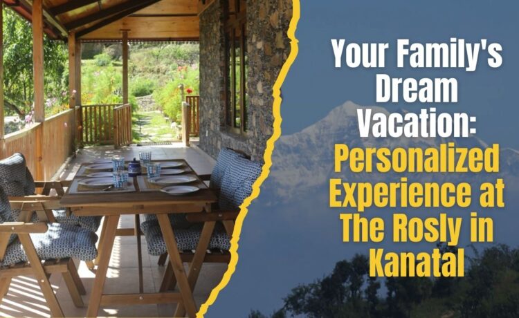 Kanatal Family Getaway - The Rosly Estate