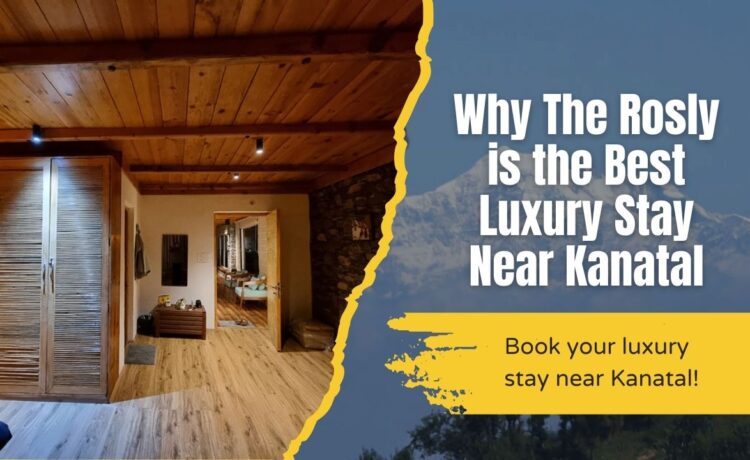 Why The Rosly is the Best Luxury Stay Near Kanatal